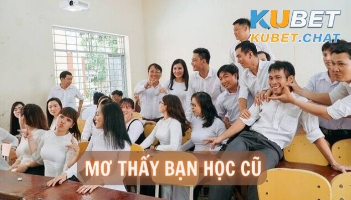 Nằm mơ thấy bạn học cũ điềm tốt hay xấu? Đánh số đề gì?