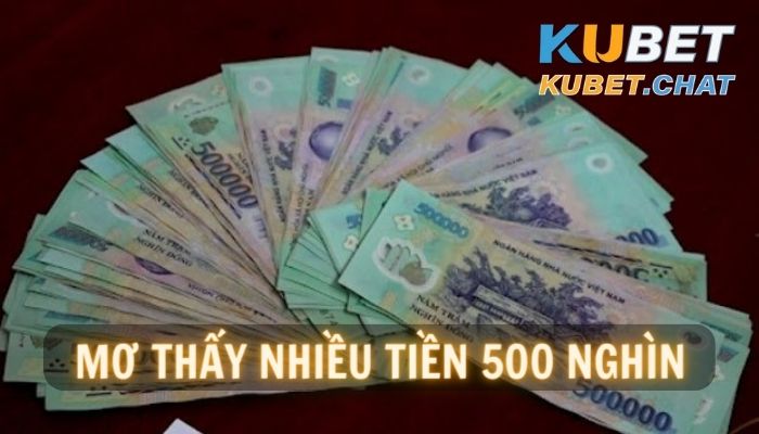 Mơ thấy nhiều tiền 500 nghìn là điềm gì? Đánh số nào trúng lớn?