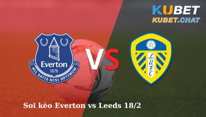 Soi kèo Everton vs Leeds 18/2