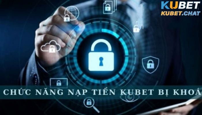 Chức năng nạp tiền Kubet bị khóa