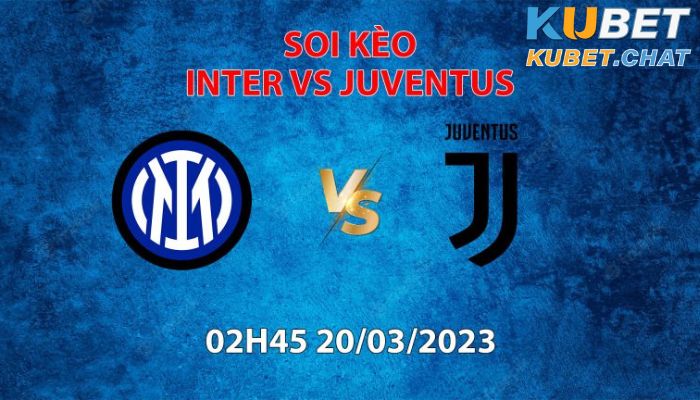 Soi kèo Inter vs Juventus 20/03 vào lúc 2h45: Đối đầu kịch tính